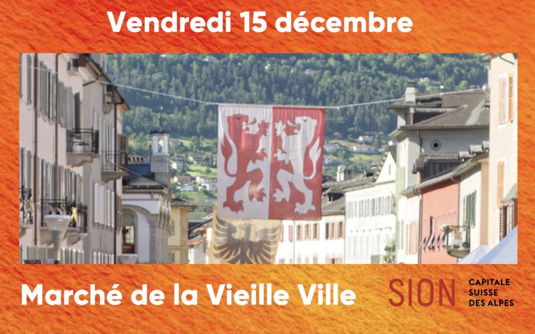 Marché de la Vieille Ville de Sion – 15 décembre 2023